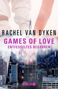 Games of love - Entfesseltes Begehren: Roman Rachel van Dyken Author