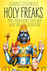 Holy Freaks: Oder wie Shiva mir die Braut ausspannte Joannis Stefanidis Author