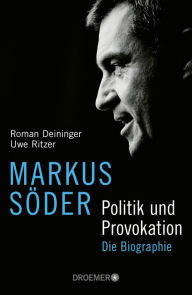 Markus SÃ¶der - Politik und Provokation: Die Biographie Roman Deininger Author