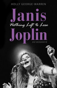 Janis Joplin. Nothing Left to Lose: Die Biografie Holly George-Warren Author