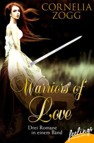 Warriors of Love 1-3: Drei Romane in einem Band Cornelia Zogg Author