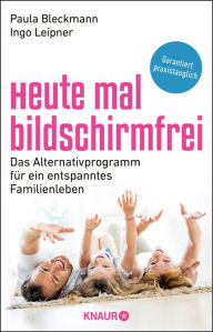 Heute mal bildschirmfrei: Das Alternativprogramm fÃ¼r ein entspanntes Familienleben Prof. Dr. Paula Bleckmann Author