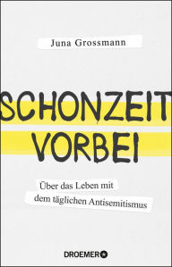 Schonzeit vorbei: Über das Leben mit dem täglichen Antisemitismus Juna Grossmann Author