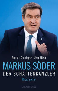 Markus SÃ¶der - Der Schattenkanzler: Biographie Roman Deininger Author