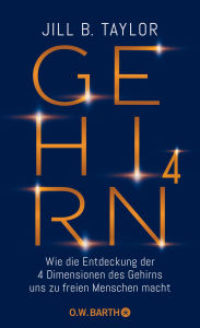 Gehirn^4: Wie die Entdeckung der vier Dimensionen des Gehirns uns zu freien Menschen macht Dr. Jill B. Taylor Author