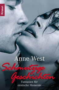 Schmutzige Geschichten: Fantasien fÃ¼r erotische Momente Anne West Author