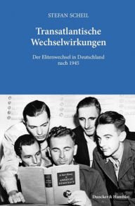 Transatlantische Wechselwirkungen: Der Elitenwechsel in Deutschland nach 1945 Stefan Scheil Author