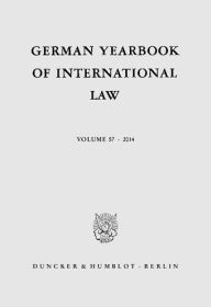 German Yearbook of International Law / Jahrbuch fur Internationales Recht: Vol. 57 (214) Andreas von Arnauld Editor