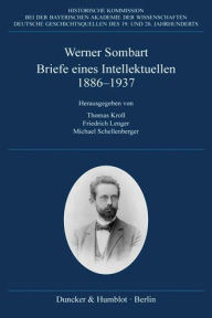 Briefe eines Intellektuellen 1886-1937: Hrsg. von Thomas Kroll / Friedrich Lenger / Michael Schellenberger Werner Sombart Author