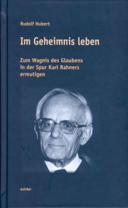 Im Geheimnis leben: Zum Wagnis des Glaubens in der Spur Karl Rahners ermutigen Rudolf Hubert Author