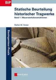 Statische Beurteilung historischer Tragwerke: Band 1 - Mauerwerkskonstruktionen Stefan Holzer Author