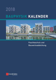 Bauphysik Kalender 2018: Schwerpunkt: Feuchteschutz und Bauwerksabdichtung Nabil A. Fouad Author
