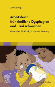 Arbeitsbuch frühkindliche Dysphagien und Trinkschwächen: Materialien für Klinik, Praxis und Beratung Anne Uhlig Author