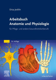 Arbeitsbuch Anatomie und Physiologie eBook: fÃ¼r Pflege- und andere Gesundheitsfachberufe Erica BrÃ¼hlmann-Jecklin Author