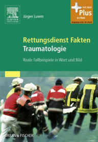Rettungsdienst Fakten Traumatologie: Reale Fallbeispiele in Wort und Bild JÃ¼rgen Luxem Author