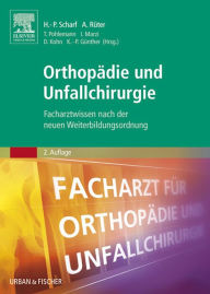 Orthopädie und Unfallchirurgie: Facharztwissen nach der neuen Weiterbildungsordnung Hanns-Peter Scharf Editor