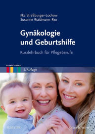 Gynäkologie und Geburtshilfe: Kurzlehrbuch für Pflegeberufe Ilka Straßburger-Lochow Author