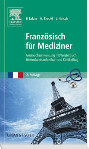 Französisch für Mediziner: Gebrauchsanweisung mit Wörterbuch für Auslandsaufenthalt und Klinikalltag - Felix Balzer