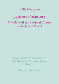 Japanese Prehistory: The Material and Spiritual Culture of the Jomon Period Nelly Naumann Author