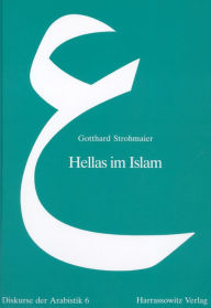 Hellas im Islam: Interdisziplinare Studien zur Ikonographie, Wissenschaft und Religionsgeschichte Gotthard Strohmaier Author