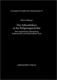 Der Askesediskurs in der Religionsgeschichte: Eine vergleichende Untersuchung brahmanischer und fruhchristlicher Texte Oliver Freiberger Author