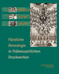 Wurzel, Stamm, Krone: Furstliche Genealogie in fruhneuzeitlichen Druckwerken Volker Bauer Author