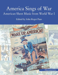 America Sings of War: American Sheet Music from World War I John Roger Paas Editor