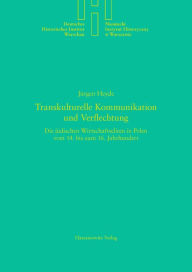 Transkulturelle Kommunikation und Verflechtung: Die judischen Wirtschaftseliten in Polen vom 14. bis zum 16. Jahrhundert Jurgen Heyde Author