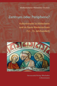 Zentrum oder Peripherie?: Kulturtransfer in Hildesheim und im Raum Niedersachsen (12. -15. Jahrhundert) Monika E Muller Editor