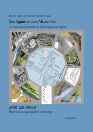 Von Aguntum zum Alkuser See: Zur romischen Geschichte der Siedlungskammer Osttirol Martin Auer Editor