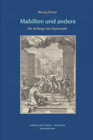 Mabillon und andere: Die Anfange der Diplomatik. Aus dem Polnischen ubersetzt von Martin Faber Maciej Dorna Author