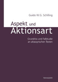 Aspekt und Aktionsart: Grundriss und Fallstudie an altassyrischen Texten Guido Schilling Author