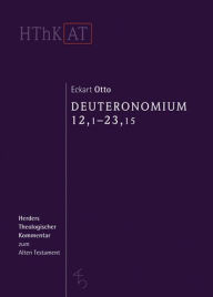 Deuteronomium 12 - 34: Erster Teilband: 12,1 - 23,15 Eckart Otto Author