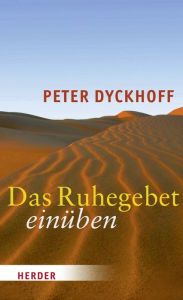 Das Ruhegebet einÃ¼ben Peter Dyckhoff Author