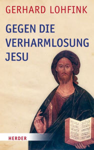 Gegen die Verharmlosung Jesu Gerhard Lohfink Author