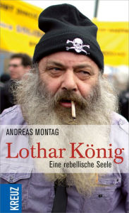 Lothar KÃ¶nig: Eine rebellische Seele Andreas Montag Author