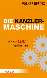 Die Kanzlermaschine: Wie die CDU funktioniert Volker Resing Author