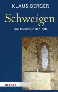 Schweigen: Eine Theologie der Stille Klaus Berger Author