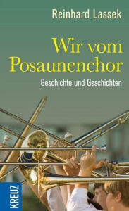 Wir vom Posaunenchor: Geschichte und Gechichten Reinhard Lassek Author