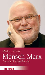 Mensch Marx: Der MÃ¼nchner Kardinal im PortrÃ¤t Martin Lohmann Author