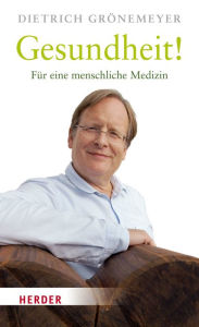 Gesundheit!: FÃ¼r eine menschliche Medizin Dietrich GrÃ¶nemeyer Author