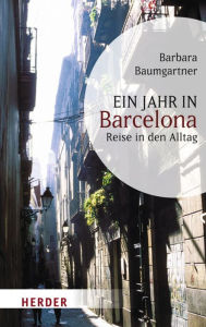 Ein Jahr in Barcelona: Reise in den Alltag Barbara Baumgartner Author