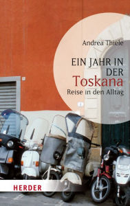 Ein Jahr in der Toskana: Reise in den Alltag Andrea Thiele Author