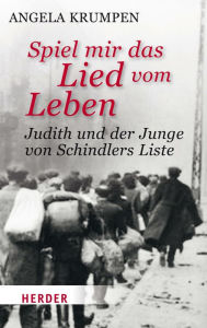 Spiel mir das Lied vom Leben: Judith und der Junge von Schindlers Liste Angela Krumpen Author