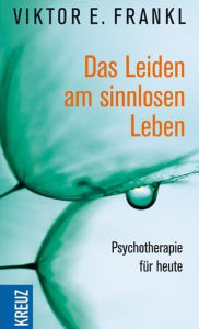 Das Leiden am sinnlosen Leben: Psychotherapie für heute - Viktor E. Frankl