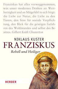 Franziskus: Rebell und Heiliger Niklaus Kuster Author