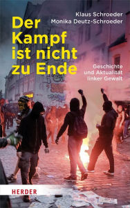 Der Kampf ist nicht zu Ende: Geschichte und AktualitÃ¤t linker Gewalt Prof. Dr. Klaus Schroeder Author