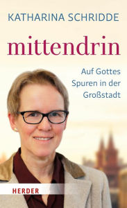 mittendrin: Auf Gottes Spuren in der Großstadt Katharina Schridde Author