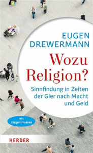 Wozu Religion?: Sinnfindung in Zeiten der Gier nach Macht und Geld Eugen Drewermann Author