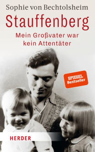 Stauffenberg - mein GroÃ?vater war kein AttentÃ¤ter Sophie von Bechtolsheim Author